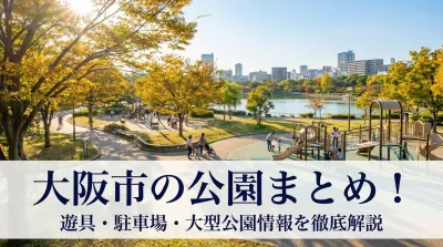 大阪市の公園まとめ！遊具・駐車場・大型公園情報を徹底解説