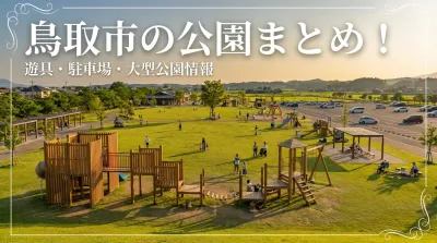 鳥取市の公園まとめ！遊具・駐車場・大型公園情報