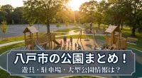 八戸市の公園まとめ！遊具・駐車場・大型公園情報は？