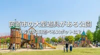 岡崎市の大型遊具がある公園、子どもが1日遊べるスポットは？