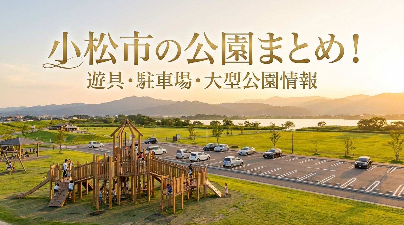 小松市の公園まとめ!遊具・駐車場・大型公園情報