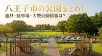 八王子市の公園まとめ！遊具・駐車場・大型公園情報は？