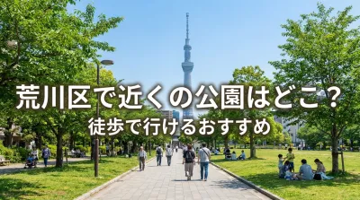 荒川区で近くの公園はどこ？徒歩で行けるおすすめ
