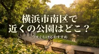 横浜市南区で近くの公園はどこ？今すぐ行けるおすすめ