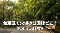 台東区で穴場の公園はどこ？静かに過ごせる場所