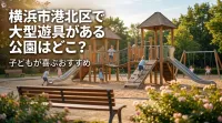 横浜市港北区で大型遊具がある公園はどこ？子どもが喜ぶおすすめ